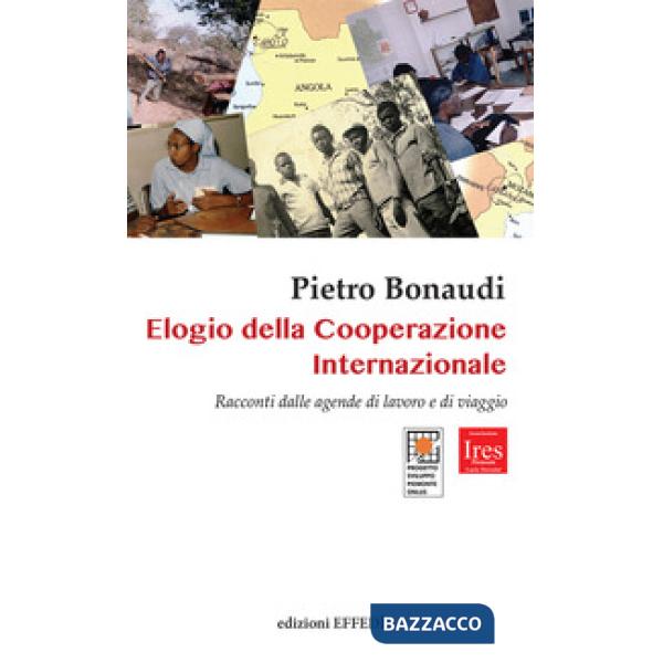Elogio della cooperazione internazionale. Racconti dalle agende di lavoro e di viaggio