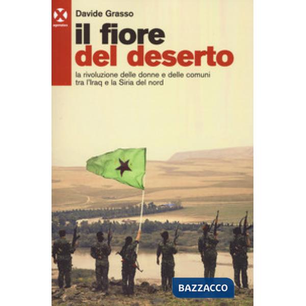 Fiore del deserto. La rivoluzione delle donne e delle comuni tra l'Iraq e la Siria del nord (Il)