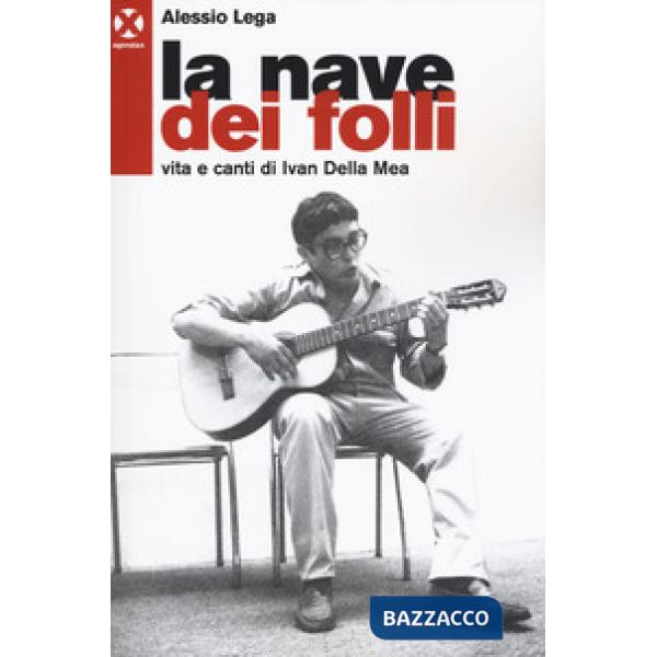 Nave dei folli. Vita e opere di Ivan della Mea (La)