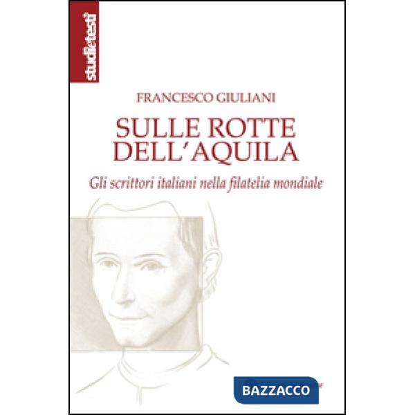 Sulle rotte dell'aquila. Gli scrittori italiani nella filatelia mondiale