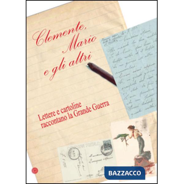 Clemente, Mario e gli altri. Lettere e cartoline raccontano la grande guerra