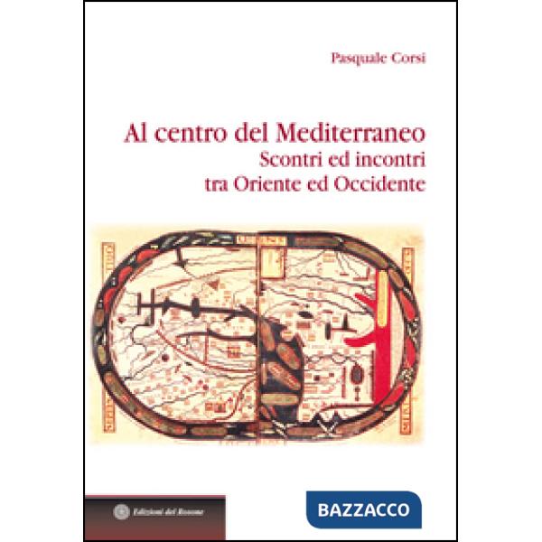 Al centro del Mediterraneo. Scontri ed incontri tra Oriente ed Occidente