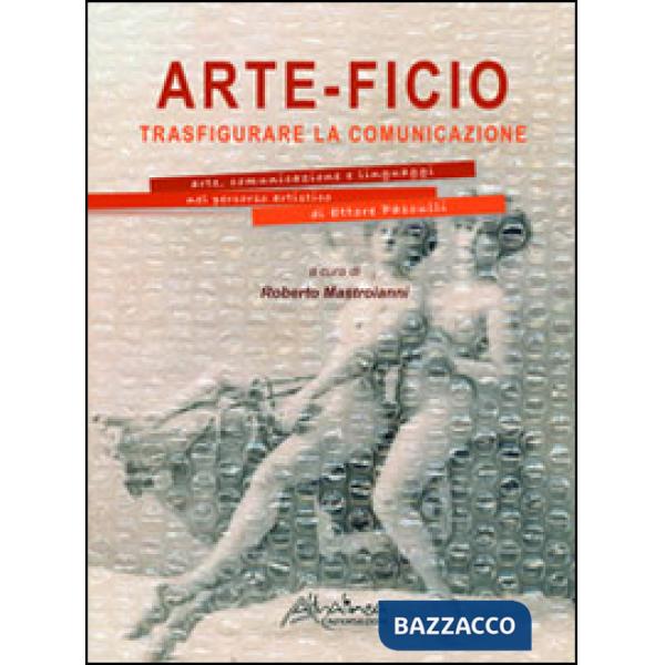 Arte-ficio. Trasfigurare la comunicazione. Arte, comunicazione e linguaggi nel p
