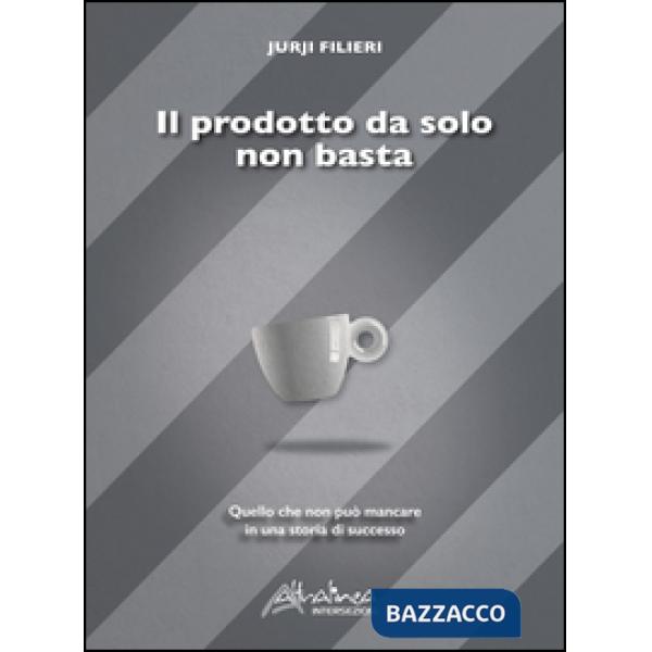 Prodotto da solo non basta. Quello che non può mancare in una storia di successo (Il)
