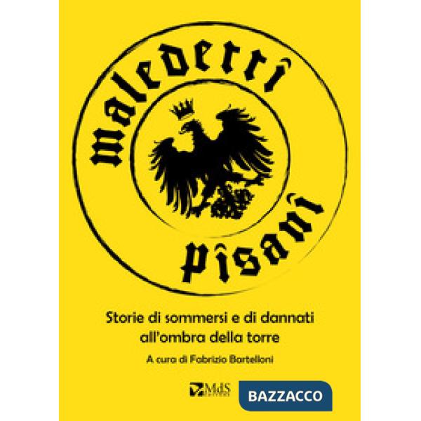 Maledetti pisani. Storie di sommersi e di dannati all'ombra della torre