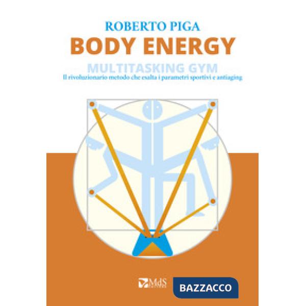 Body energy. Multitasking gym. Il rivoluzionario metodo che esalta i parametri s