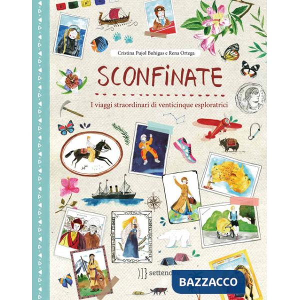Sconfinate. I viaggi straordinari di venticinque esploratricivvvvvvv. Ediz. a colori