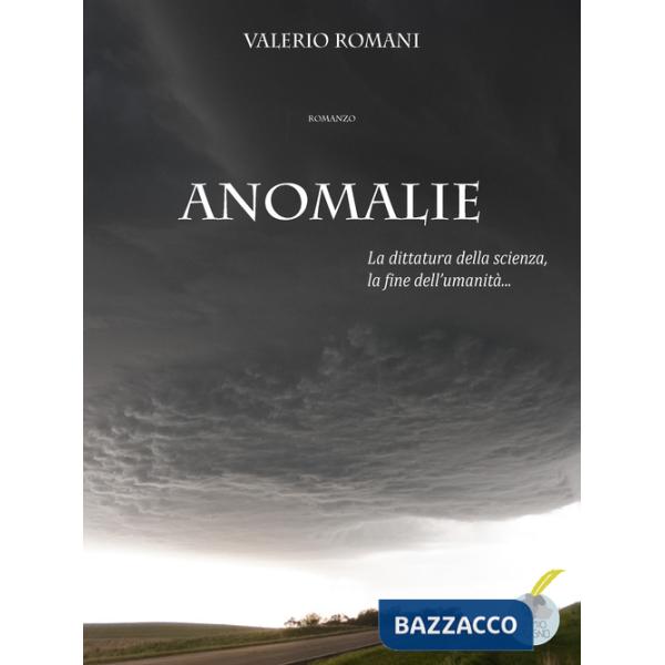 Anomalie. La dittatura della scienza, la fine dell'umanità
