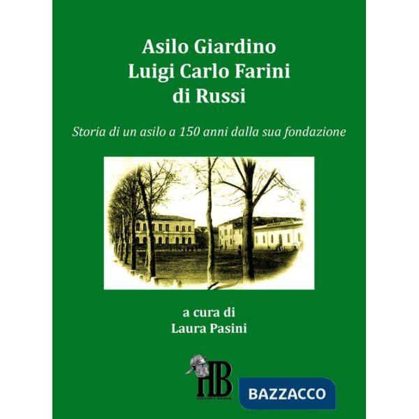 Asilo giardino Luigi Carlo Farini di Russi. Storia di un asilo a 150 anni dalla sua fondazione