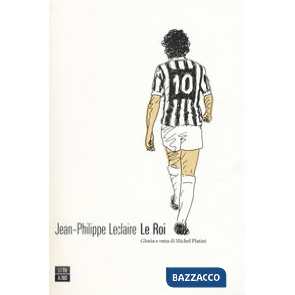 Roi. Gloria e onta di Michel Platini (Le)