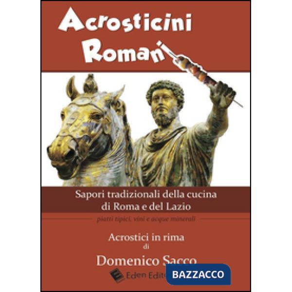 Acrosticini romani. Sapori tradizionali della cucina di Roma e del Lazio. Piatti