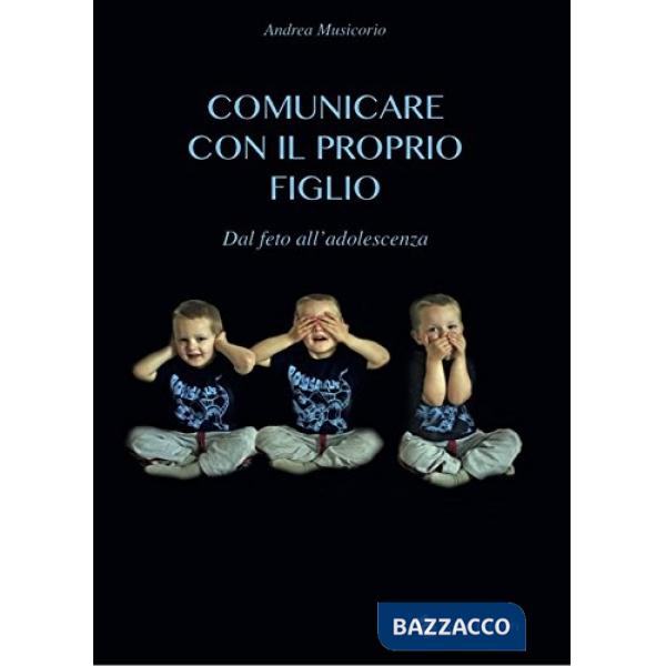 Comunicare con il proprio figlio. Dal feto all'adolescenza