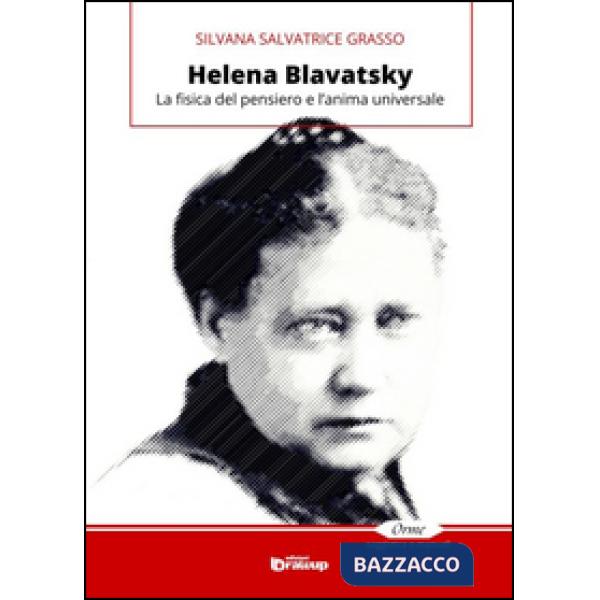 Helena Blavatsky. La fisica del pensiero e l'anima universale