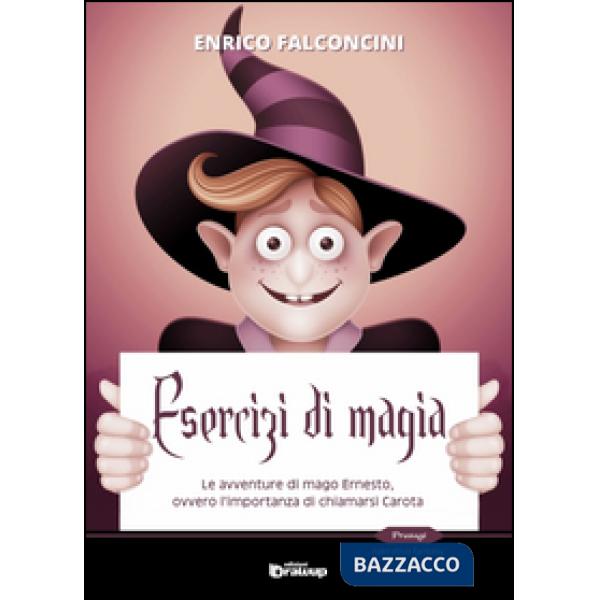 Esercizi di magia. Le avventure di mago Ernesto ovvero l'importanza di chiamarsi