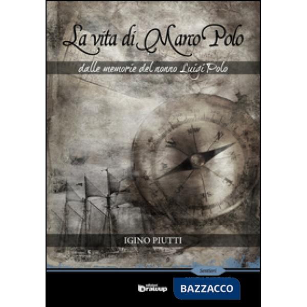 Vita di Marco Polo. Dalle memorie del nonno Luigi Polo (La)
