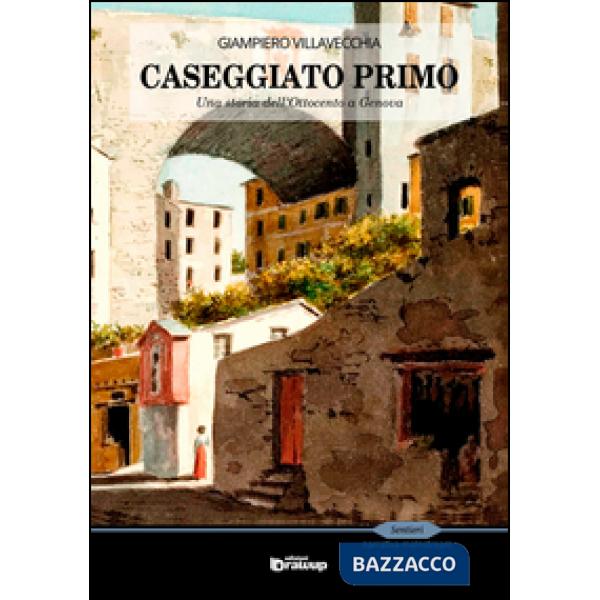 Caseggiato primo. Una storia dell'Ottocento a Genova
