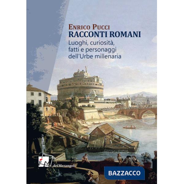 Racconti romani. Luoghi, curiosità, fatti e personaggi dell'urbe millenaria