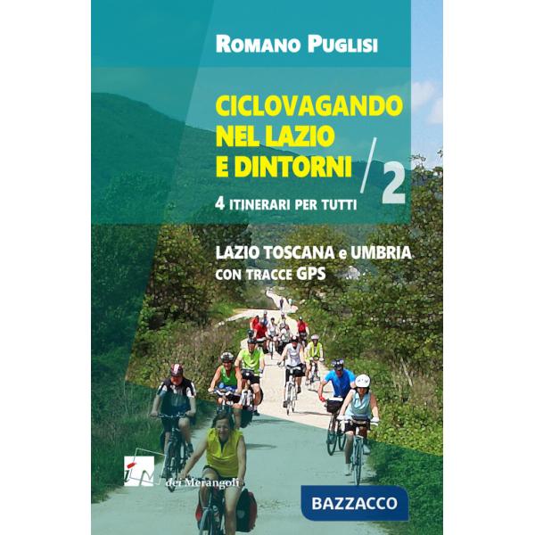 Ciclovagando nel Lazio e dintorni. 4 itinerari per tutti. Vol. 2: Lazio, Toscana e Umbria con tracce GPS