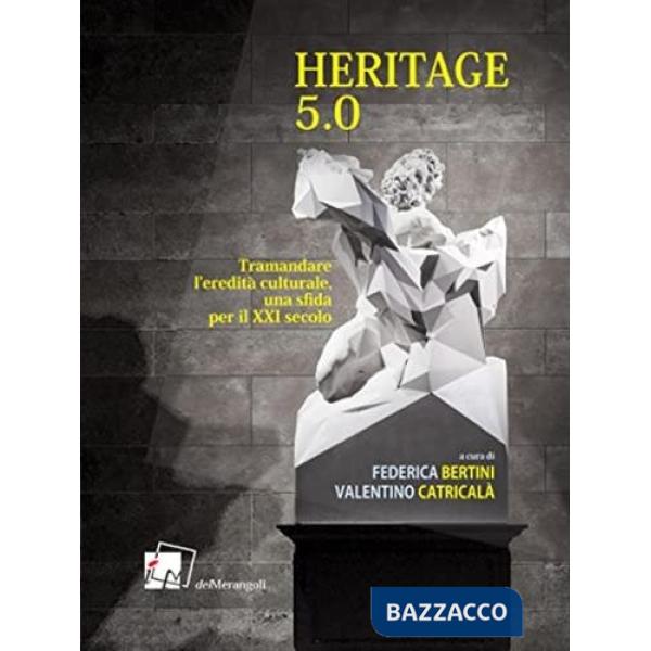 Heritage 5.0. Tramandare l'eredità culturale, una sfida per il XXI secolo