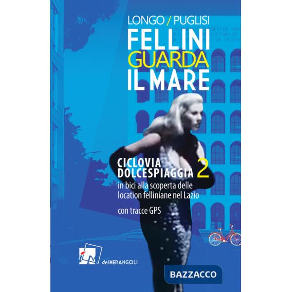 Fellini guarda il mare. Ciclovia Dolcespiaggia. In bici alla scoperta delle location felliniane nel Lazio. Vol. 2