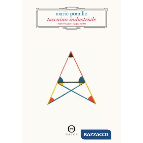 Taccuino industriale. Reportages 1945-1980