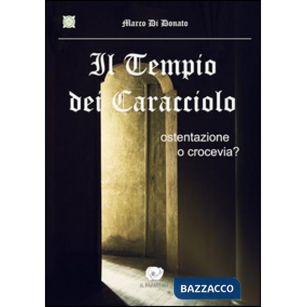 Tempio dei Caracciolo. Ostentazione o crocevia? (Il)