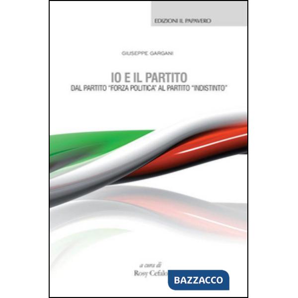 Io e il partito. Dal partito «Forza politica» al partito «indistinto»