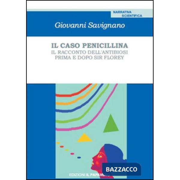 Caso penicillina. Il racconto dell'antibiosi prima e dopo sir Florey (Il)