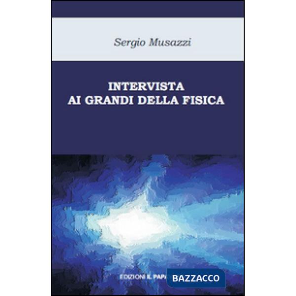 Intervista ai grandi della fisica. Le più importanti scoperte della fisica racco