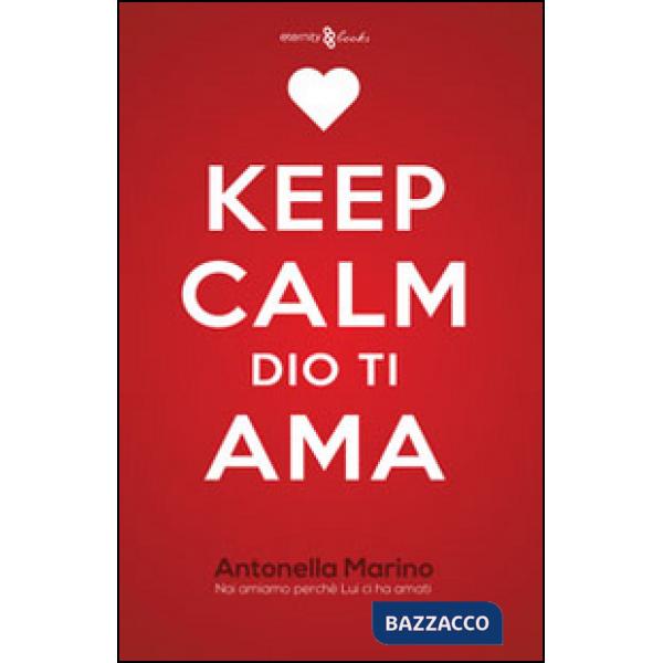 Keep calm, Dio ti ama. Noi amiamo perché lui ci ha amati