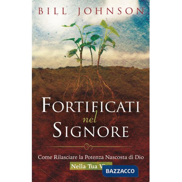 Fortificati nel Signore. Come rilasciare la potenza nascosta di Dio nella tua vita!