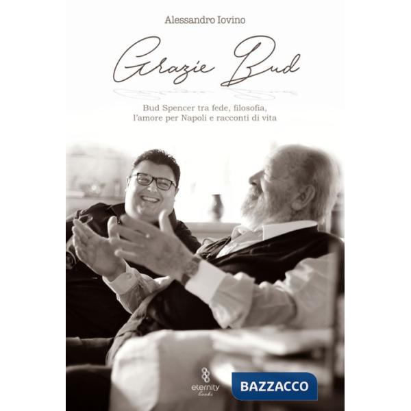 Grazie Bud. Bud Spencer tra fede, filosofia, l'amore per Napoli e racconti di vita