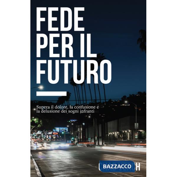 Fede per il futuro. Supera il dolore, la confusione e la delusione dei sogni infranti