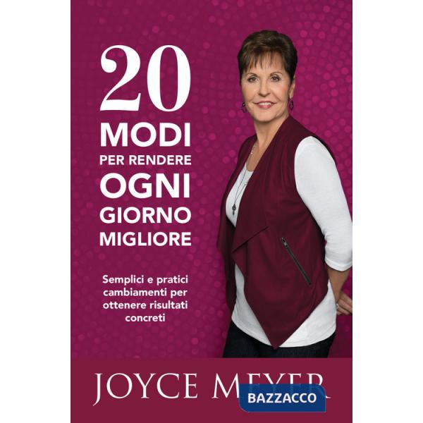 20 modi per rendere ogni giorno migliore. Semplici e pratici cambiamenti per ottenere risultati concreti