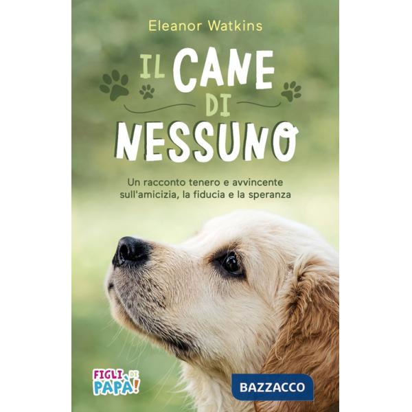 Cane di nessuno. Un racconto tenero e avvincente sull'amicizia, la fiducia e la speranza. Ediz. ad alta leggibilità (Il)