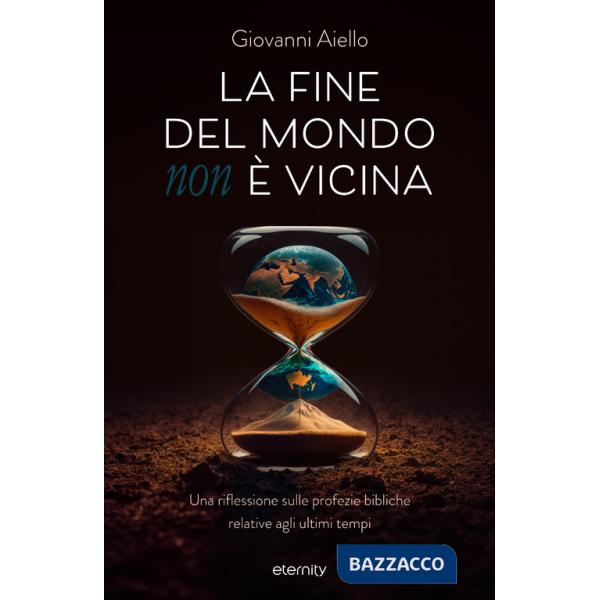 Fine del mondo (non) è vicina. Una riflessione sulle profezie bibliche relative agli ultimi tempi (La)