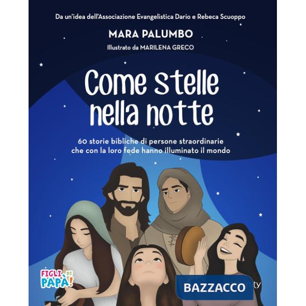 Come stelle nella notte. 60 storie bibliche di persone straordinarie che con la loro fede hanno illuminato il mondo