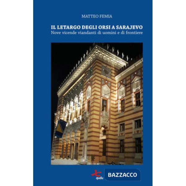 Letargo degli orsi a Sarajevo. Nove vicende viandanti di uomini e di frontiere (Il)