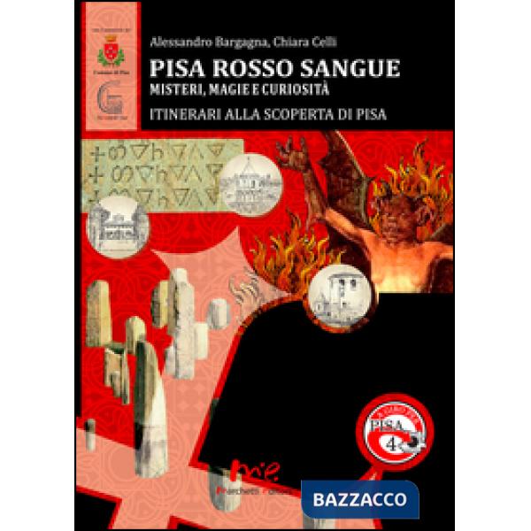 Pisa Rosso Sangue. Misteri, magie e curiosità. Itinerari alla Scoperta di Pisa