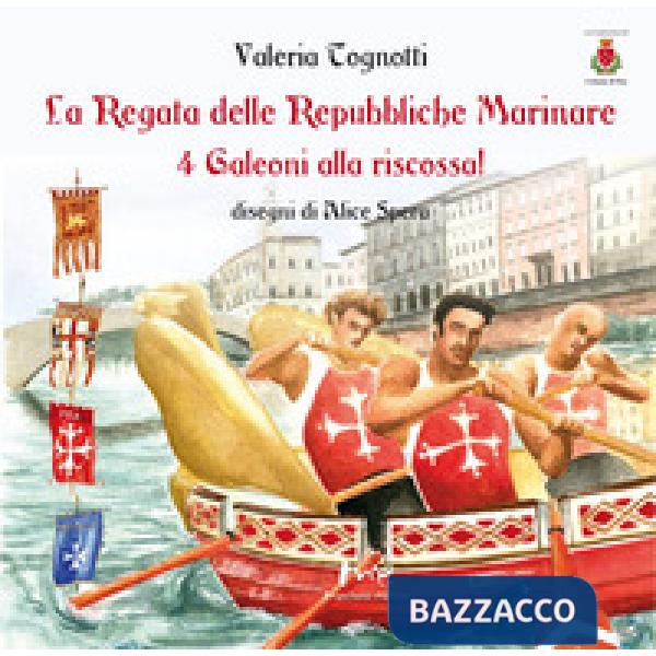 Regata delle Repubbliche Marinare. 4 galeoni alla riscossa! Ediz. illustrata (La