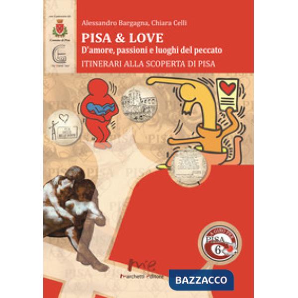 Pisa & love. D'amore, passioni e luoghi del peccato. Itinerari alla scoperta di Pisa