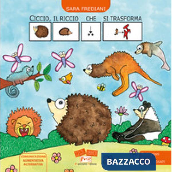 Ciccio, il riccio che si trasforma. In CAA (Comunicazione Aumentativa Alternativa). Ediz. illustrata