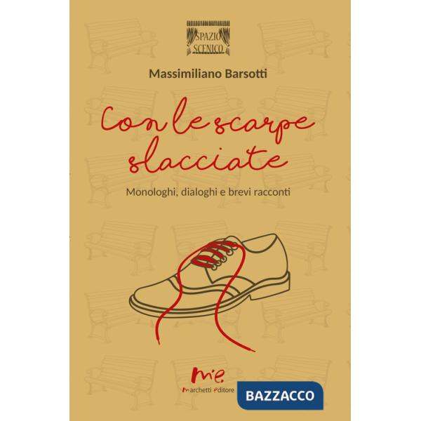 Con le scarpe slacciate. Monologhi, dialoghi e brevi racconti