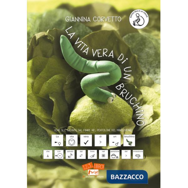 Vita vera di un bruchino (che si è salvato dal finire nel pentolone del minestrone). Ediz. CAA (La)