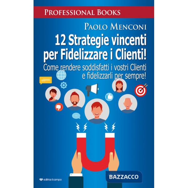 12 strategie vincenti per fidelizzare i clienti. Come rendere soddisfatti i vostri clienti e fidelizzarli per sempre!