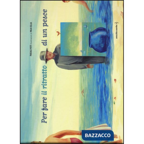 Per fare il ritratto di un pesce. Ediz. illustrata