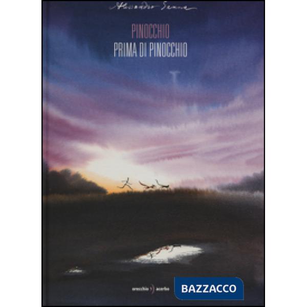 Pinocchio prima di Pinocchio. Ediz. illustrata