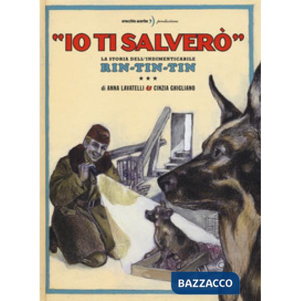 «Io ti salverò». La storia dell'indimenticabile Rin-Tin-Tin. Ediz. a colori