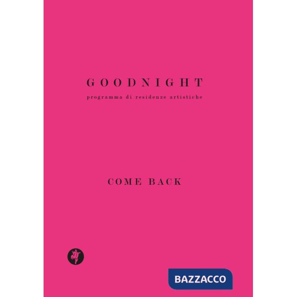 Goodnight. Programma di residenze artistiche. Come back