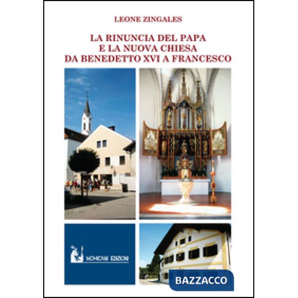 Rinuncia del papa e la nuova chiesa. Da Benedetto XVI a Francesco (La)